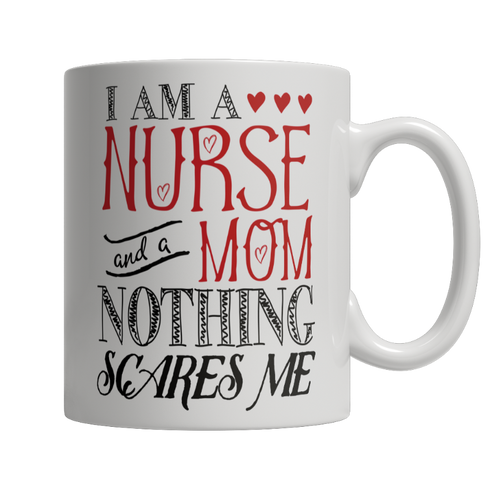 Limited Edition - I Am A Nurse and A Mom Nothing Scares Me