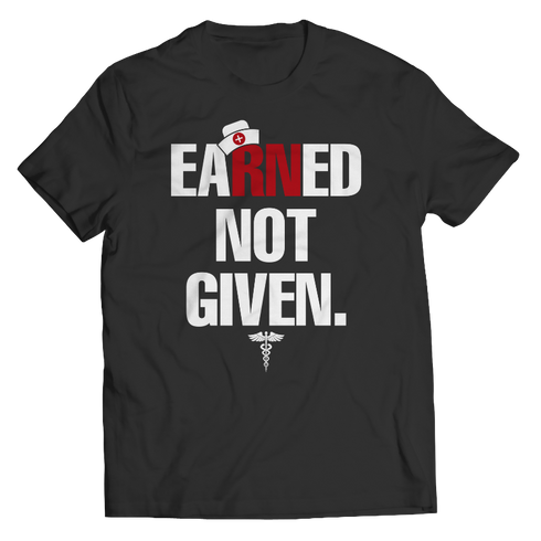 Nurses Earned Not Given - Unisex Shirt