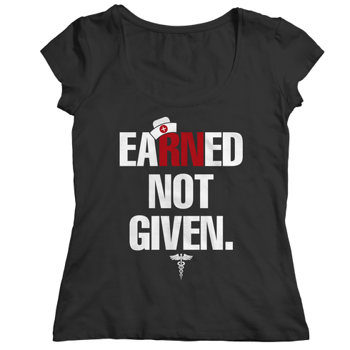 Nurses Earned Not Given - Unisex Shirt