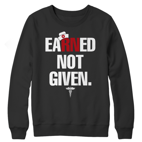 Nurses Earned Not Given - Unisex Shirt