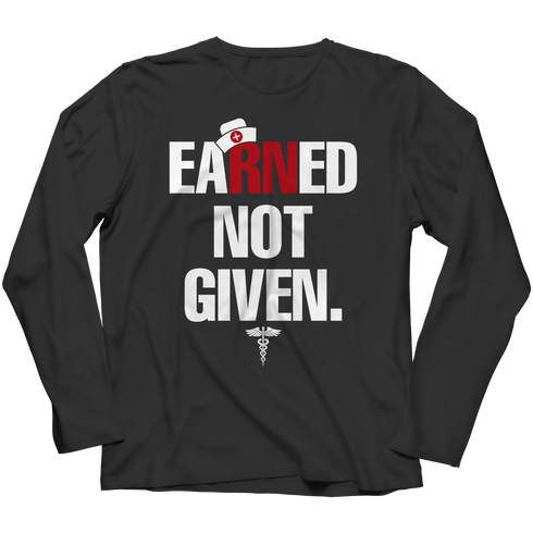 Nurses Earned Not Given - Unisex Shirt
